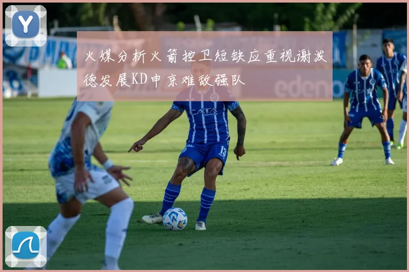 火媒分析火箭控卫短缺应重视谢泼德发展KD申京难敌强队
