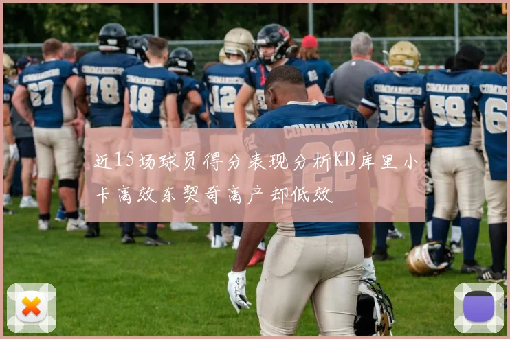 近15场球员得分表现分析KD库里小卡高效东契奇高产却低效