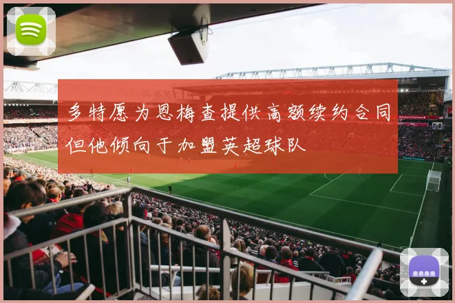 多特愿为恩梅查提供高额续约合同但他倾向于加盟英超球队
